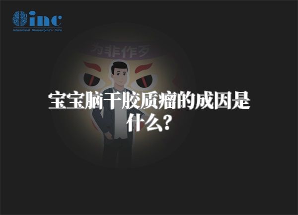 宝宝脑干胶质瘤的成因是什么？