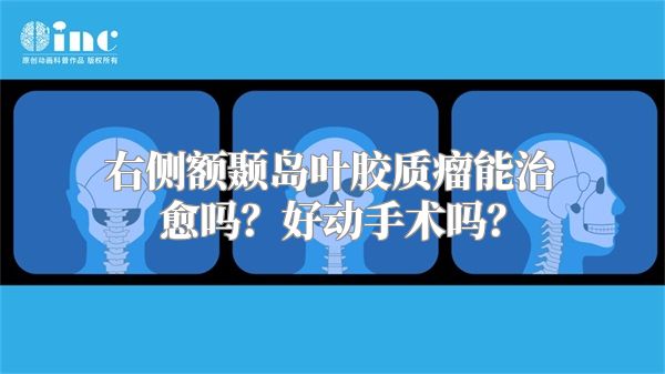 右侧额颞岛叶胶质瘤能治愈吗？好动手术吗？