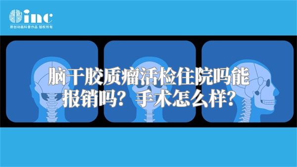 脑干胶质瘤活检住院吗能报销吗？手术怎么样？