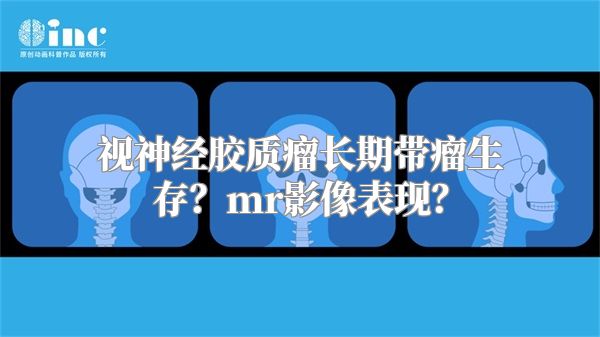 视神经胶质瘤长期带瘤生存？mr影像表现？