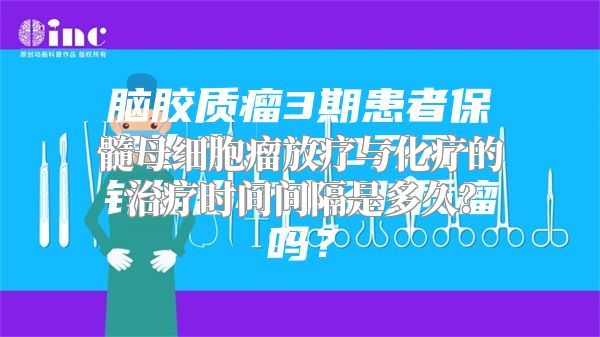 髓母细胞瘤放疗与化疗的治疗时间间隔是多久？