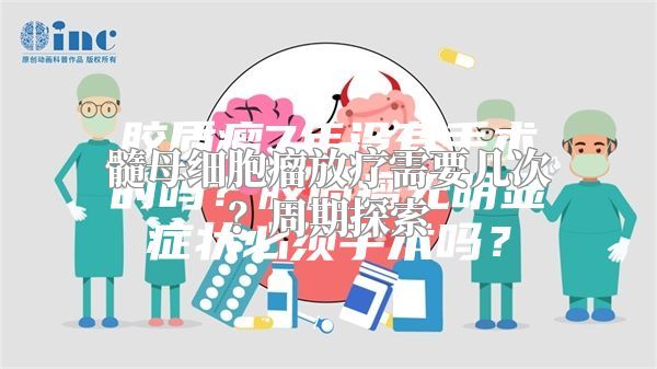 髓母细胞瘤放疗需要几次？周期探索