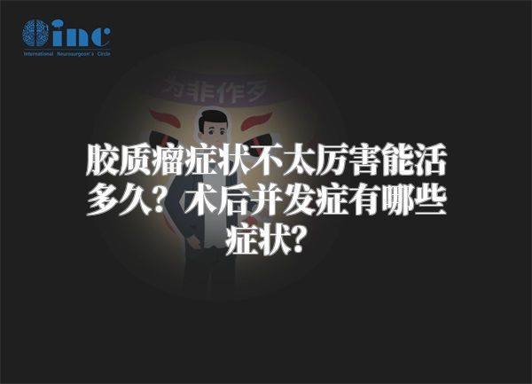 胶质瘤症状不太厉害能活多久？术后并发症有哪些症状？