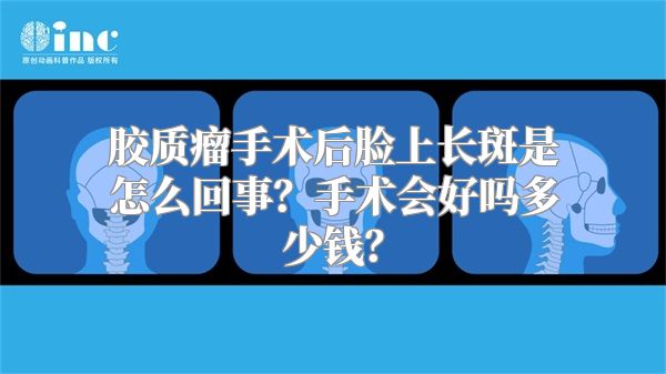 胶质瘤手术后脸上长斑是怎么回事？手术会好吗多少钱？