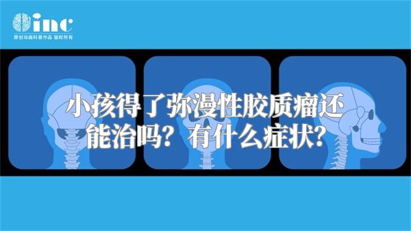 小孩得了弥漫性胶质瘤还能治吗？有什么症状？