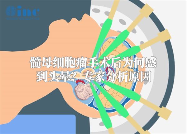 髓母细胞瘤手术后为何感到头晕？专家分析原因