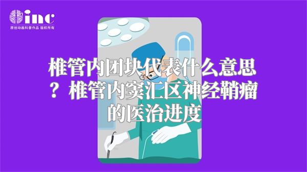 椎管内团块代表什么意思？椎管内窦汇区神经鞘瘤的医治进度