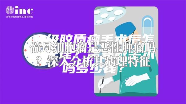 髓母细胞瘤是恶性肿瘤吗？深入分析其病理特征