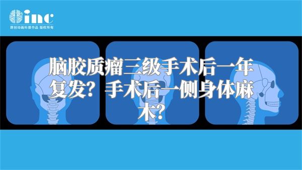 脑胶质瘤三级手术后一年复发？手术后一侧身体麻木？