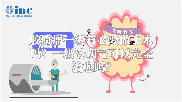 胶质瘤一级有必要做手术吗？一级没切完可以完全治愈吗？