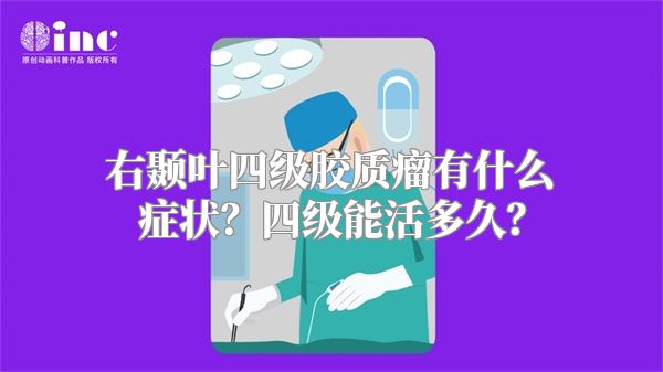 右颞叶四级胶质瘤有什么症状？四级能活多久？