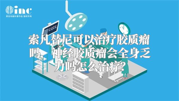 索凡替尼可以治疗胶质瘤吗，神经胶质瘤会全身乏力吗怎么治疗？