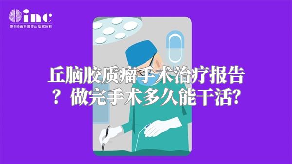 丘脑胶质瘤手术治疗报告？做完手术多久能干活？