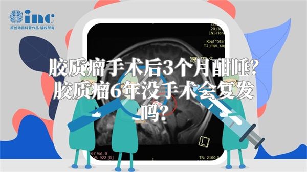 胶质瘤手术后3个月酣睡？胶质瘤6年没手术会复发吗？