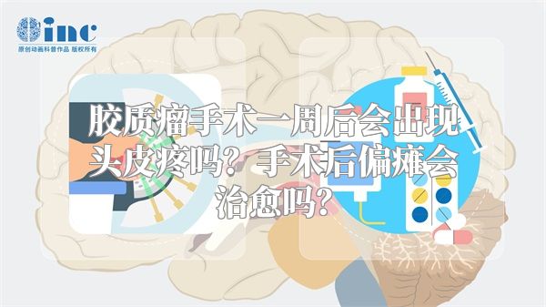 胶质瘤手术一周后会出现头皮疼吗？手术后偏瘫会治愈吗？