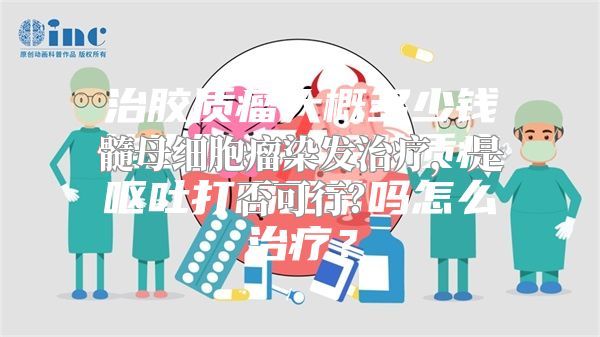 髓母细胞瘤染发治疗，是否可行？