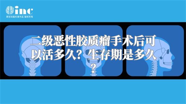 二级恶性胶质瘤手术后可以活多久？生存期是多久？