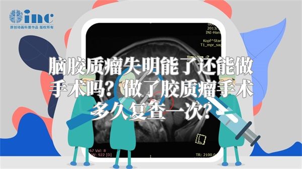 脑胶质瘤失明能了还能做手术吗？做了胶质瘤手术多久复查一次？