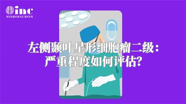 左侧颞叶星形细胞瘤二级：严重程度如何评估？