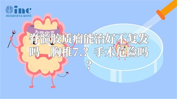 脊髓胶质瘤能治好不复发吗    胸椎7.？手术危险吗？