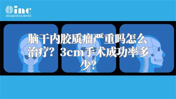 脑干内胶质瘤严重吗怎么治疗？3cm手术成功率多少？