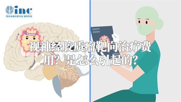 视神经胶质瘤靶向治疗费用？是怎么引起的？