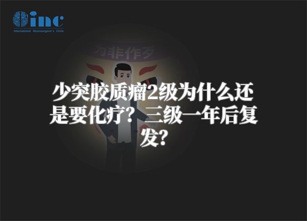 少突胶质瘤2级为什么还是要化疗？三级一年后复发？