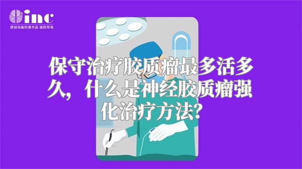 保守治疗胶质瘤最多活多久，什么是神经胶质瘤强化治疗方法？