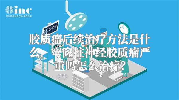 胶质瘤后续治疗方法是什么，穹窿柱神经胶质瘤严重吗怎么治疗？