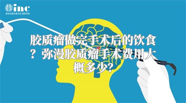 胶质瘤做完手术后的饮食？弥漫胶质瘤手术费用大概多少？