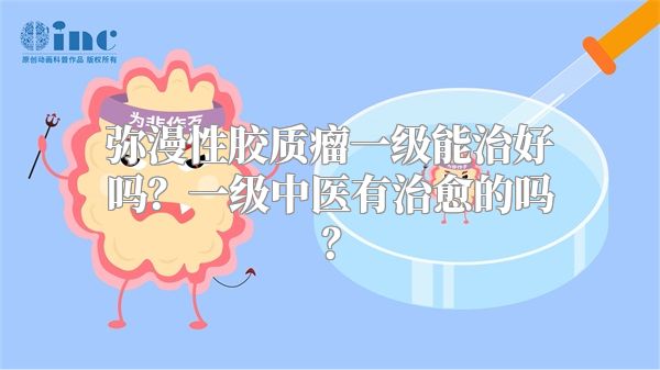 弥漫性胶质瘤一级能治好吗？一级中医有治愈的吗？