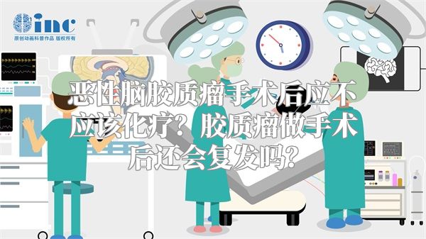 恶性脑胶质瘤手术后应不应该化疗？胶质瘤做手术后还会复发吗？