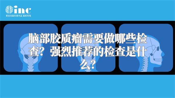 脑部胶质瘤需要做哪些检查？强烈推荐的检查是什么？