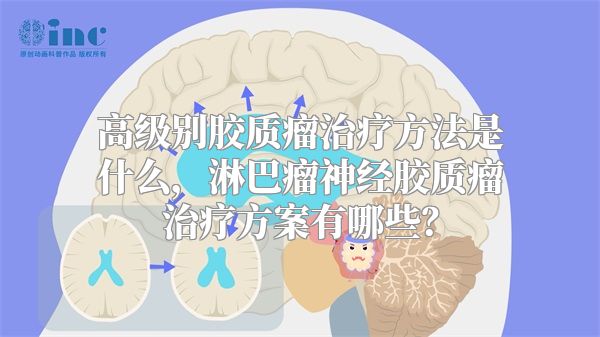 高级别胶质瘤治疗方法是什么，淋巴瘤神经胶质瘤治疗方案有哪些？