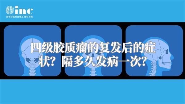 四级胶质瘤的复发后的症状？隔多久发病一次？