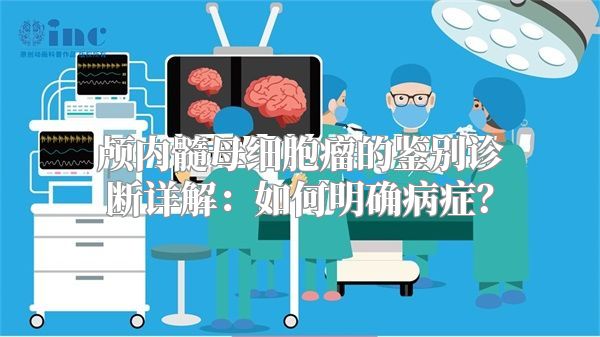 颅内髓母细胞瘤的鉴别诊断详解：如何明确病症？