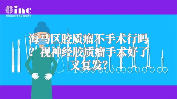 海马区胶质瘤不手术行吗？视神经胶质瘤手术好了又复发？