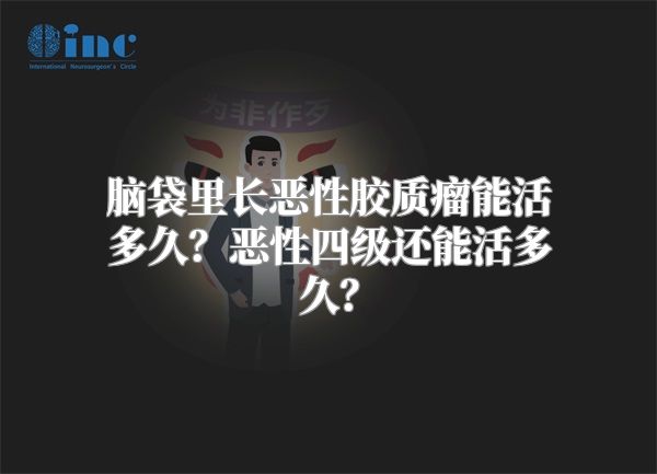 脑袋里长恶性胶质瘤能活多久？恶性四级还能活多久？