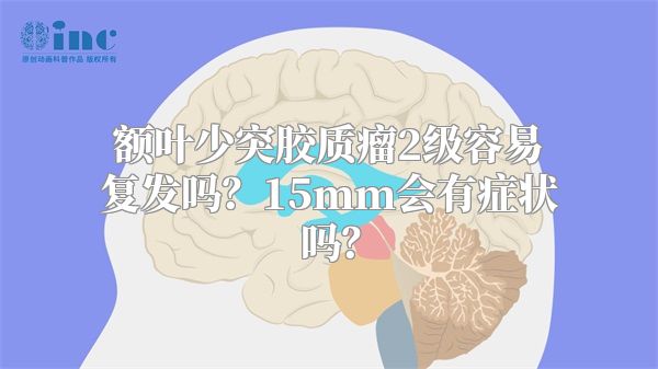 额叶少突胶质瘤2级容易复发吗？15mm会有症状吗？