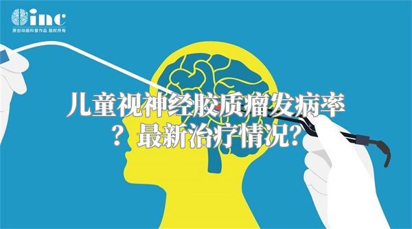 儿童视神经胶质瘤发病率？最新治疗情况？