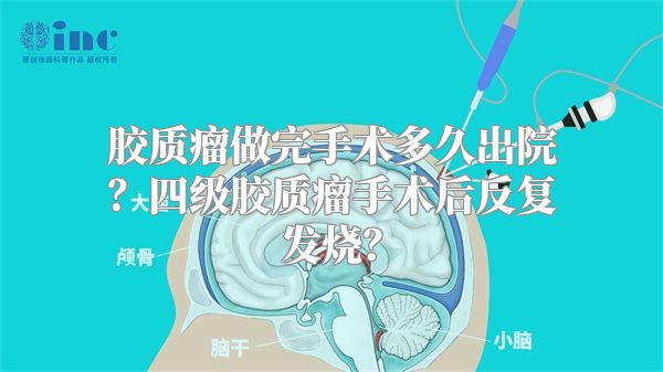 胶质瘤做完手术多久出院？四级胶质瘤手术后反复发烧？