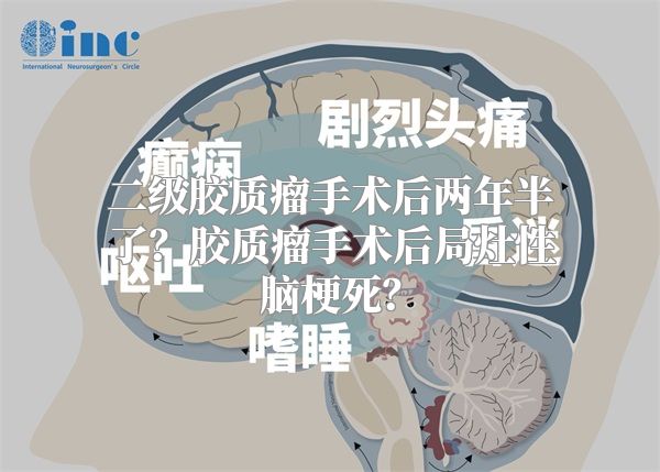 二级胶质瘤手术后两年半了？胶质瘤手术后局灶性脑梗死？