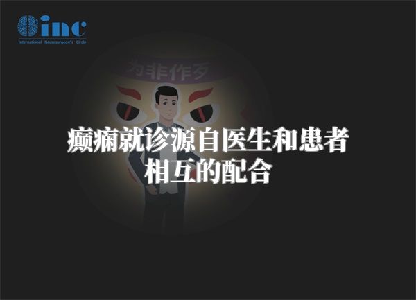 癫痫就诊源自医生和患者相互的配合