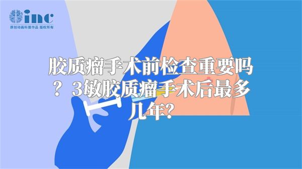 胶质瘤手术前检查重要吗？3敏胶质瘤手术后最多几年？