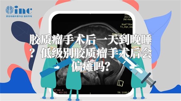 胶质瘤手术后一天到晚睡？低级别胶质瘤手术后会偏瘫吗？