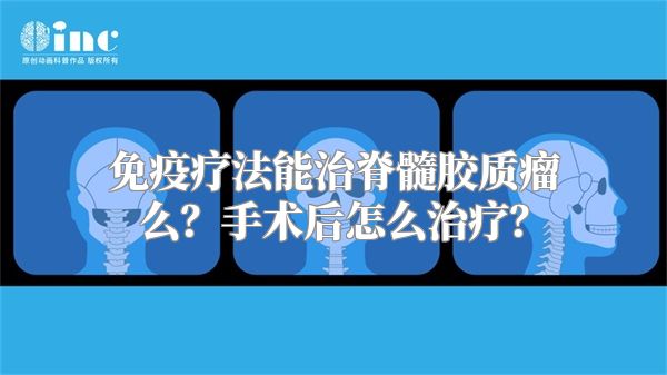 免疫疗法能治脊髓胶质瘤么？手术后怎么治疗？