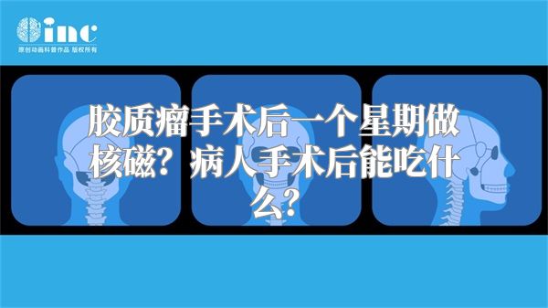 胶质瘤手术后一个星期做核磁？病人手术后能吃什么？