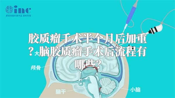 胶质瘤手术半个月后加重？脑胶质瘤手术后流程有哪些？