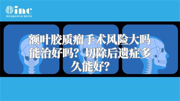 额叶胶质瘤手术风险大吗能治好吗？切除后遗症多久能好？