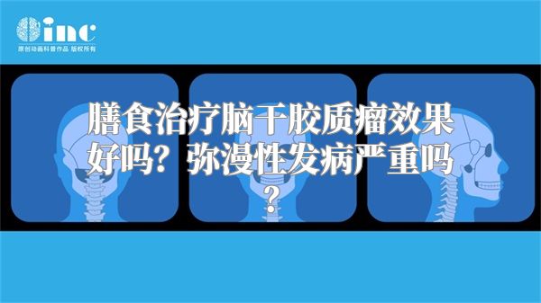 膳食治疗脑干胶质瘤效果好吗？弥漫性发病严重吗？